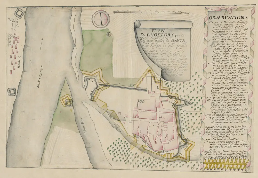 PLAN De RHOERORT par le Sieur Raynal Officier au Regiment Suisse de PLANTA de mesme que le projet du dit pour Rendre Ce poste ténable aux 200 hommes qui y sont ou aux volontaires qui y pouroient Estre Envoyés. Comme cet Endroit Est En trés mauvais Estat &c qu'il a bésoin d'estre Retranché 200 paisans feront cer ouvrage dans des mois a Raison cinquante toises cubes par jour.